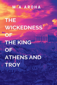 The Wickedness of the King of Athens and Troy