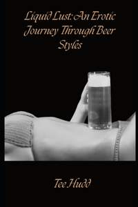 Liquid Lust: An Erotic Journey Through Beer Styles