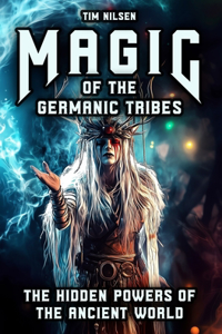 Magic of the Germanic Tribes - The hidden powers of the Ancient World