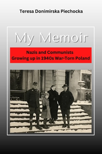 My Memoir: Nazis and Communists. Growing up in 1940s War-Torn Poland.