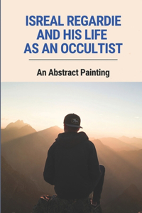 Isreal Regardie And His Life As An Occultist