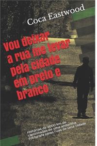 Vou deixar a rua me levar pela cidade em preto e branco