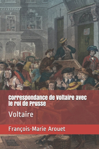 Correspondance de Voltaire avec le roi de Prusse