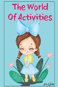 World Of Activities For Girls: Various New Amazing Activities for your Kids. ( Mazes, Coloring, Copy the Image, Find the Difference, Dot to Dot, Trace the Line, Word Search and Wo