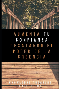 Aumenta Tu Confianza Desatando El Poder De La Creencia
