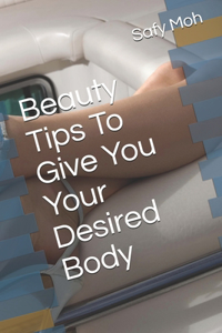 Beauty Tips To Give You Your Desired Body