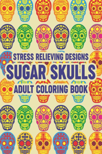 Stress Relieving Designs Sugar Skulls Adult Coloring Book