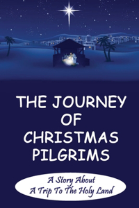 Journey Of Christmas Pilgrims: A Story About A Trip To The Holy Land
