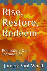 Rise, Restore, Redeem: Rebuilding Our Testimonies