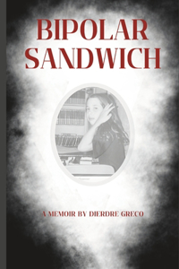 Bipolar Sandwich: A Memoir of Being Parented and Parenting Among Mental Illness