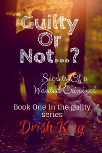 Guilty Or Not...? : Secrets Of a Wanted Criminal