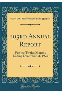 103rd Annual Report: For the Twelve Months Ending December 31, 1925 (Classic Reprint)