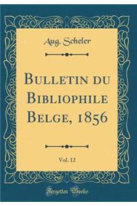 Bulletin Du Bibliophile Belge, 1856, Vol. 12 (Classic Reprint)