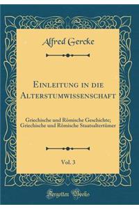 Einleitung in die Alterstumwissenschaft, Vol. 3: Griechische und Römische Geschichte; Griechische und Römische Staatsaltertümer (Classic Reprint)