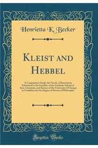 Kleist and Hebbel: A Comparative Study, the Novel, a Dissertation Submitted to the Faculties of the Graduate School of Arts, Literature, and Science of the University of Chicago in Candidacy for the Degree of Doctor of Philosophy (Classic Reprint)