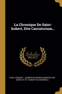 La Chronique De Saint-hubert, Dite Cantatorium...