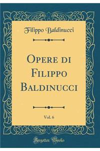 Opere Di Filippo Baldinucci, Vol. 6 (Classic Reprint)