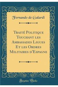 TraitÃ© Politique Touchant Les Ambassades Ligues Et Les Ordres Militaires d'Espagne (Classic Reprint)