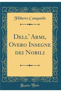 Dell' Armi, Overo Insegne Dei Nobili (Classic Reprint)