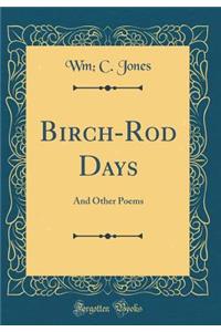 Birch-Rod Days: And Other Poems (Classic Reprint)