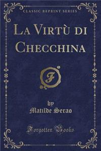 La Virtï¿½ Di Checchina (Classic Reprint)