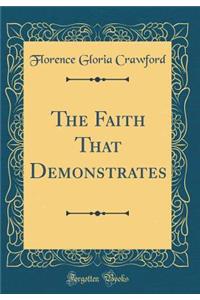 The Faith That Demonstrates (Classic Reprint)