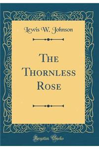 The Thornless Rose (Classic Reprint)