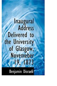 Inaugural Address Delivered to the University of Glasgow, Novemeber 19, 1873