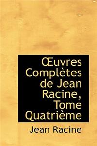 Uvres Completes de Jean Racine, Tome Quatrieme