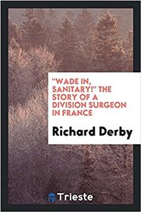 Wade In, Sanitary! the Story of a Division Surgeon in France