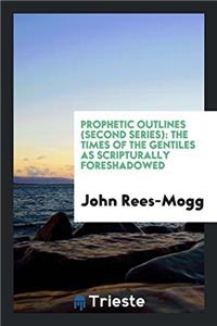 Prophetic Outlines (Second Series): The Times of the Gentiles as Scripturally Foreshadowed