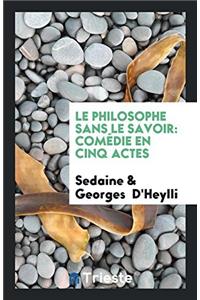 Le Philosophe sans Le Savoir: Comï¿½Die En Cinq Actes