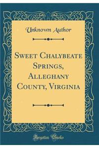 Sweet Chalybeate Springs, Alleghany County, Virginia (Classic Reprint)