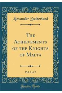 The Achievements of the Knights of Malta, Vol. 2 of 2 (Classic Reprint)