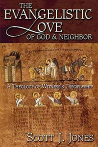 Evangelistic Love of God & Neighbor: A Theology of Witness & Discipleship