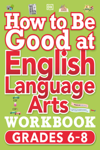 How to Be Good at English Language Arts Workbook, Grades 6-8