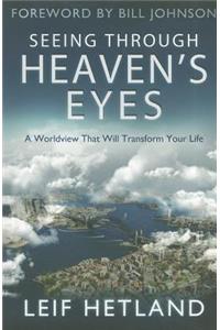 Seeing Through Heaven's Eyes: A World View That Will Transform Your Life