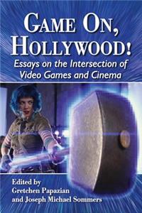 Game On, Hollywood!: Essays on the Intersection of Video Games and Cinema