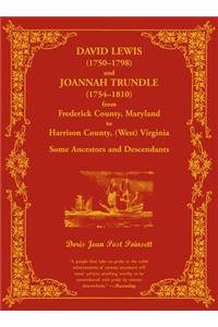 David Lewis (1750-1798) and Joannah Trundle (1754-1810) from Frederick County, Maryland to Harrison County, (West) Virginia