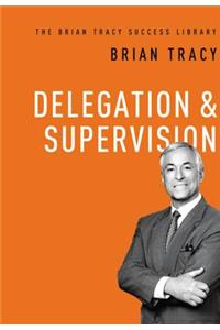 Delegation and Supervision (the Brian Tracy Success Library)