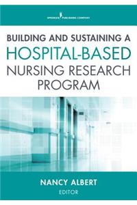 Building and Sustaining a Hospital-Based Nursing Research Program