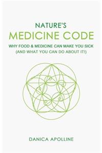 Nature's Medicine Code: Why Food & Medicine Can Make You Sick (And What You Can Do About It!)