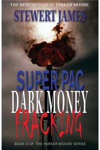 Super Pac Dark Money Fracking: The Redemption of Parker Moore