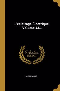L'éclairage Électrique, Volume 43...