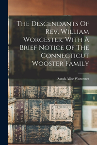 Descendants Of Rev. William Worcester, With A Brief Notice Of The Connecticut Wooster Family