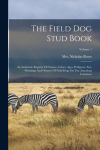 Field Dog Stud Book: An Authentic Register Of Names, Colors, Ages, Pedigrees, Sex, Winnings And Owners Of Field Dogs On The American Continent; Volume 1