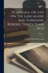 Scarsdale, Or, Life On The Lancashire And Yorkshire Border, Thirty Years Ago; Volume 2