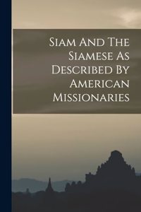 Siam And The Siamese As Described By American Missionaries