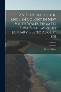 Account of the English Colony in New South Wales, From Its First Settlement in January 1788 to August 1801; Volume 1