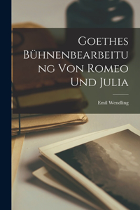 Goethes Bühnenbearbeitung Von Romeo Und Julia